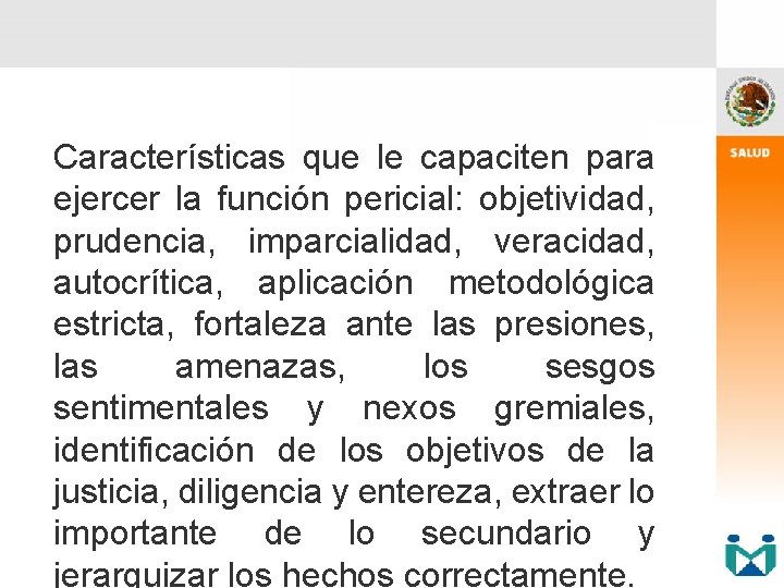 Características que le capaciten para ejercer la función pericial: objetividad, prudencia, imparcialidad, veracidad, autocrítica,