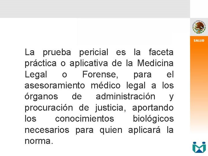 La prueba pericial es la faceta práctica o aplicativa de la Medicina Legal o