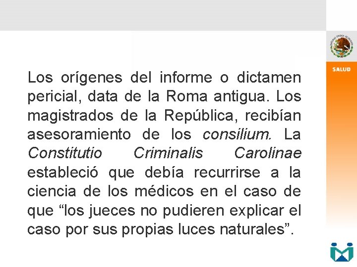 Los orígenes del informe o dictamen pericial, data de la Roma antigua. Los magistrados