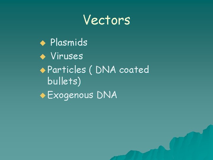 Vectors Plasmids u Viruses u Particles ( DNA coated bullets) u Exogenous DNA u