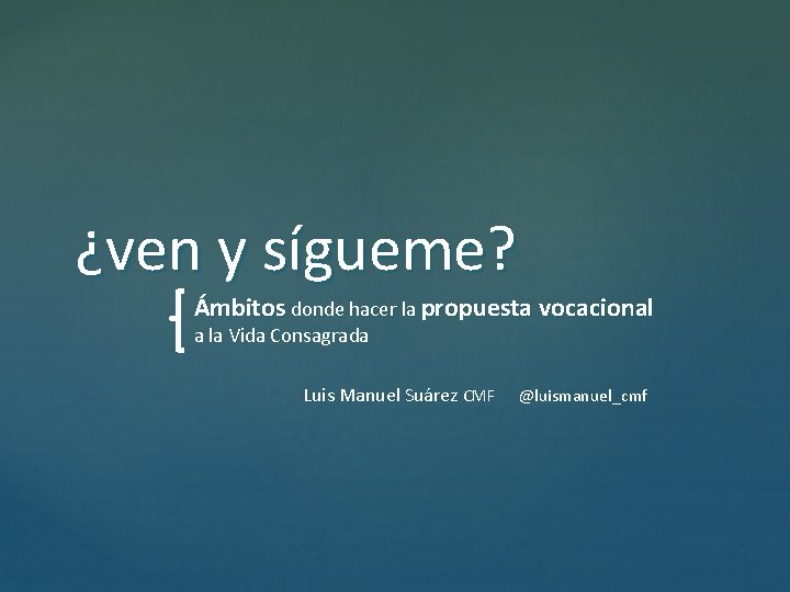 ¿ven y sígueme? Ámbitos donde hacer la propuesta vocacional a la Vida Consagrada Luis