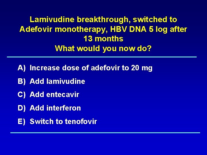 Lamivudine breakthrough, switched to Adefovir monotherapy, HBV DNA 5 log after 13 months What