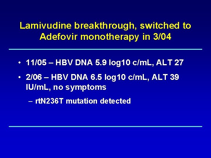 Lamivudine breakthrough, switched to Adefovir monotherapy in 3/04 • 11/05 – HBV DNA 5.