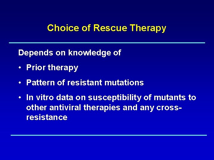 Choice of Rescue Therapy Depends on knowledge of • Prior therapy • Pattern of