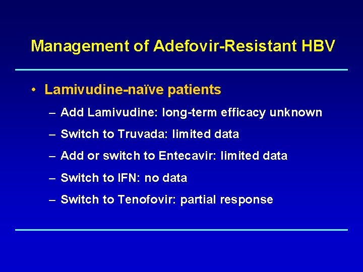 Management of Adefovir-Resistant HBV • Lamivudine-naïve patients – Add Lamivudine: long-term efficacy unknown –