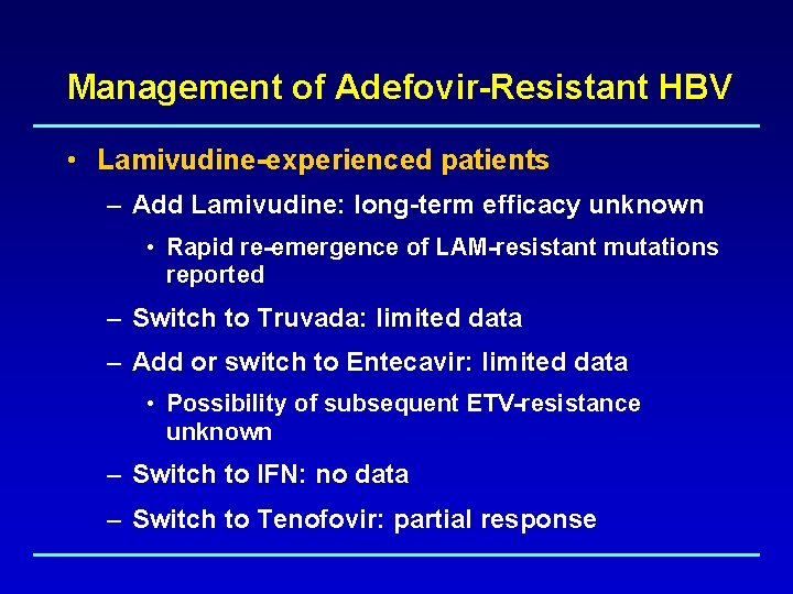 Management of Adefovir-Resistant HBV • Lamivudine-experienced patients – Add Lamivudine: long-term efficacy unknown •