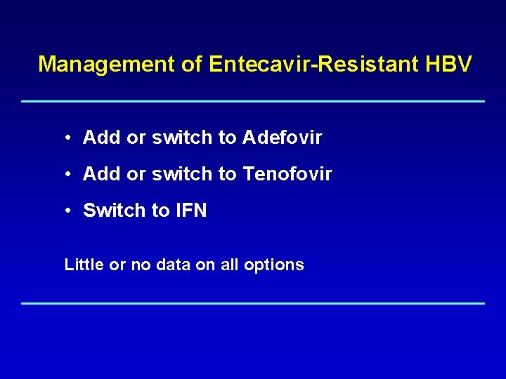 Management of Entecavir-Resistant HBV • Add or switch to Adefovir • Add or switch