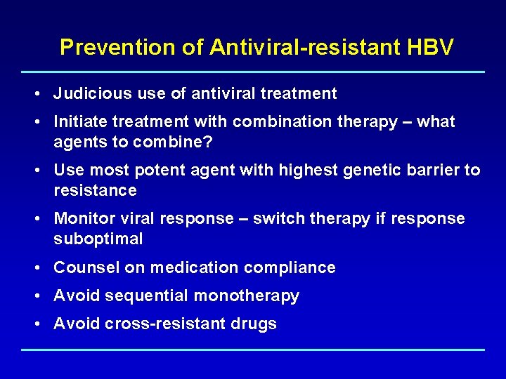 Prevention of Antiviral-resistant HBV • Judicious use of antiviral treatment • Initiate treatment with