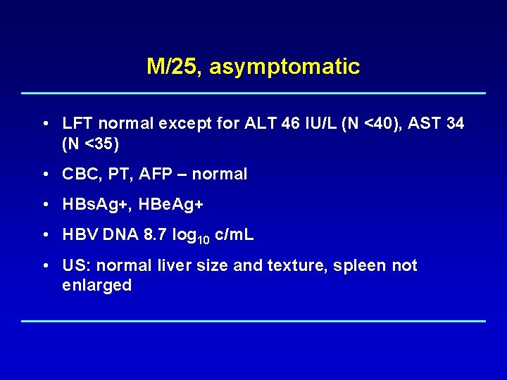 M/25, asymptomatic • LFT normal except for ALT 46 IU/L (N <40), AST 34