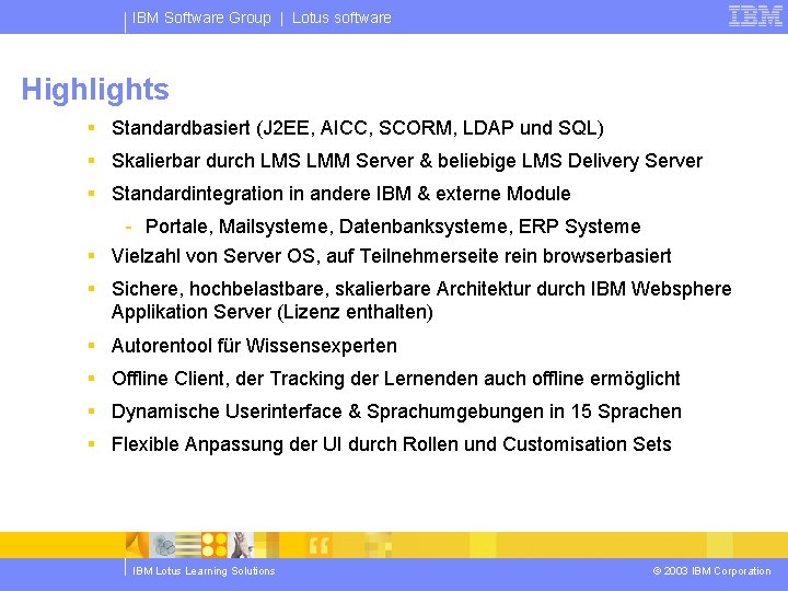 IBM Software Group | Lotus software Highlights § Standardbasiert (J 2 EE, AICC, SCORM,