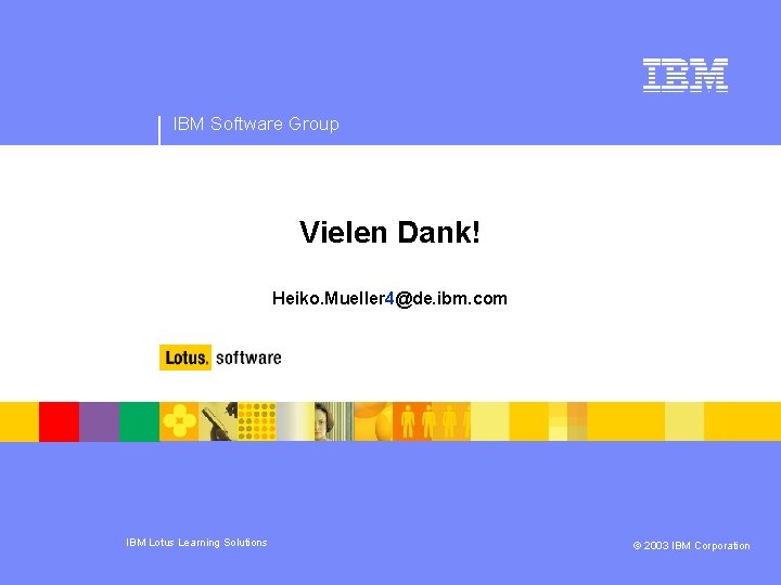 IBM Software Group Vielen Dank! Heiko. Mueller 4@de. ibm. com IBM Lotus Learning Solutions