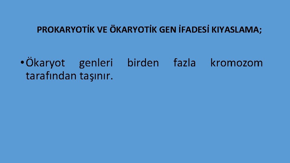 PROKARYOTİK VE ÖKARYOTİK GEN İFADESİ KIYASLAMA; • Ökaryot genleri tarafından taşınır. birden fazla kromozom