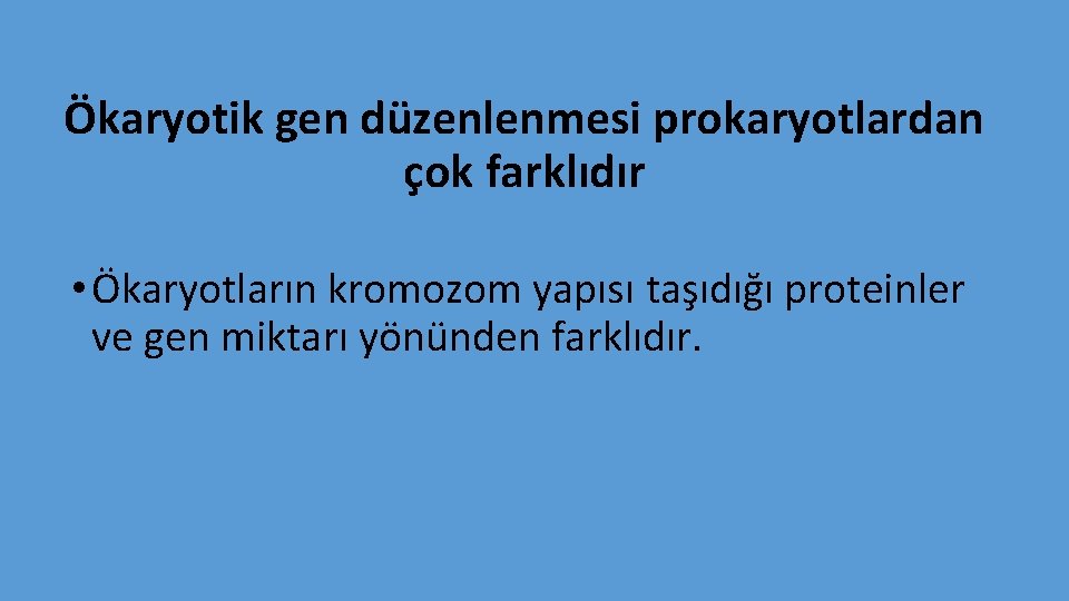 Ökaryotik gen düzenlenmesi prokaryotlardan çok farklıdır • Ökaryotların kromozom yapısı taşıdığı proteinler ve gen