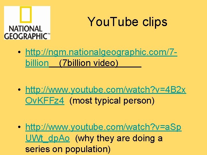 You. Tube clips • http: //ngm. nationalgeographic. com/7 billion (7 billion video) • http: