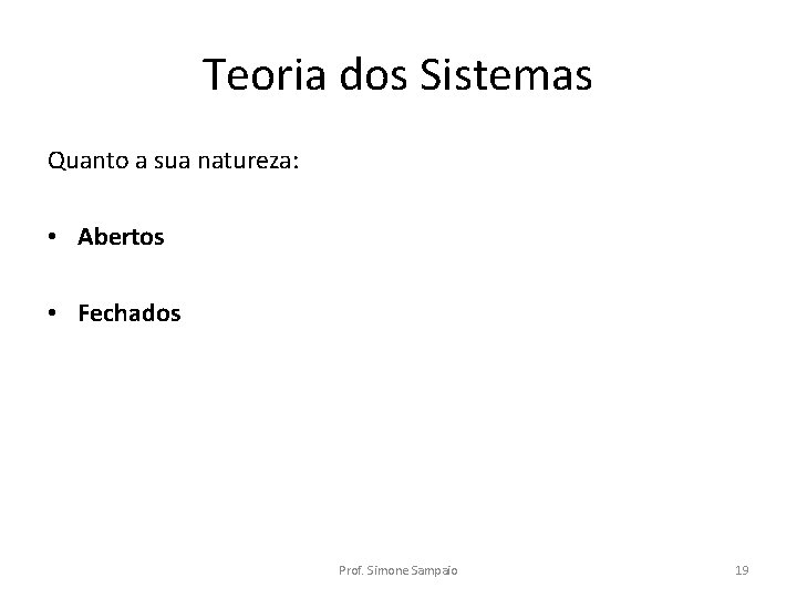 Teoria dos Sistemas Quanto a sua natureza: • Abertos • Fechados Prof. Simone Sampaio