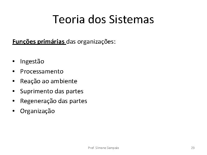 Teoria dos Sistemas Funções primárias das organizações: • • • Ingestão Processamento Reação ao