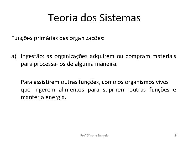 Teoria dos Sistemas Funções primárias das organizações: a) Ingestão: as organizações adquirem ou compram