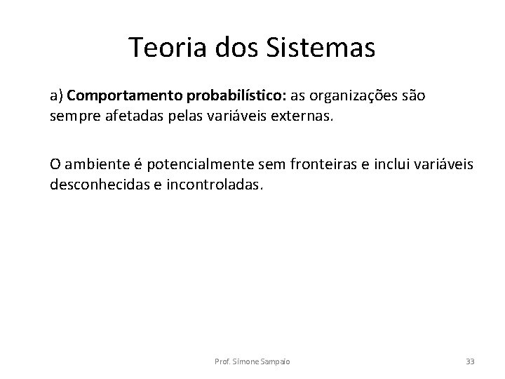 Teoria dos Sistemas a) Comportamento probabilístico: as organizações são sempre afetadas pelas variáveis externas.