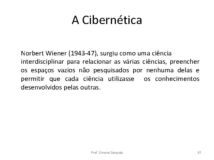 A Cibernética Norbert Wiener (1943 -47), surgiu como uma ciência interdisciplinar para relacionar as