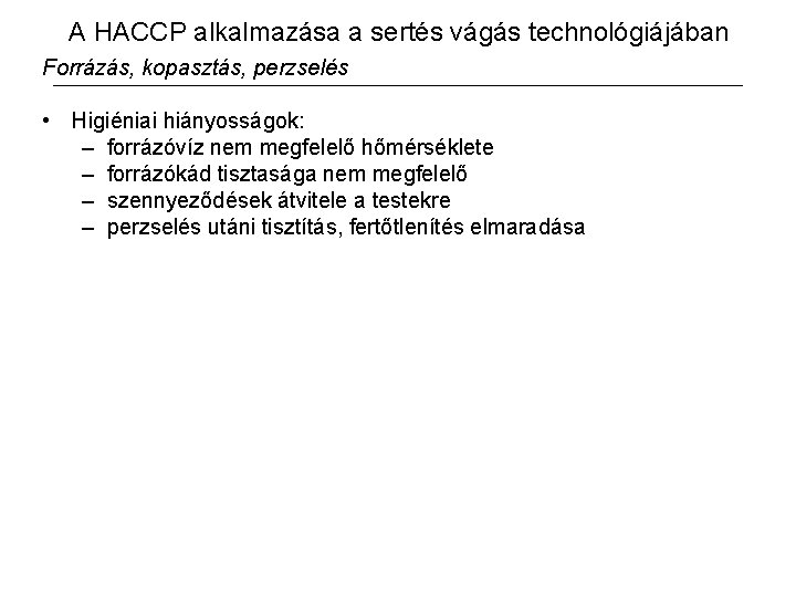 A HACCP alkalmazása a sertés vágás technológiájában Forrázás, kopasztás, perzselés • Higiéniai hiányosságok: –