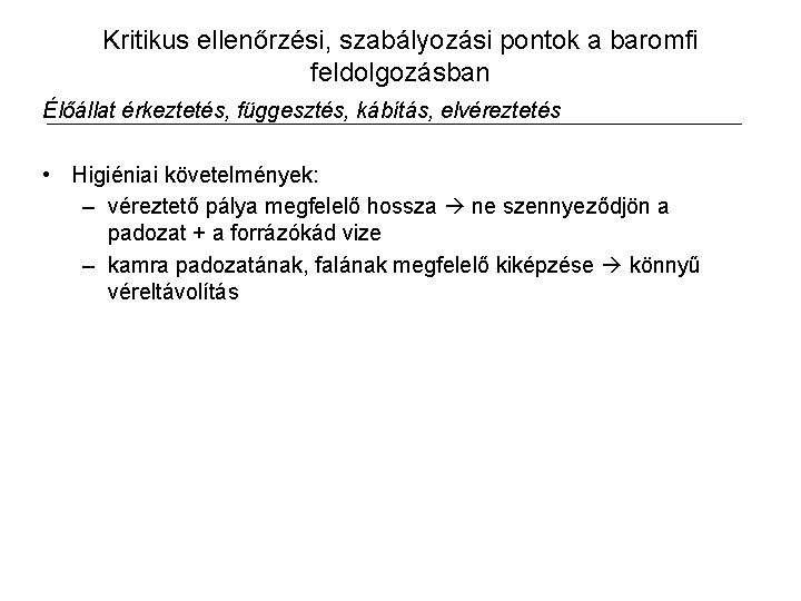 Kritikus ellenőrzési, szabályozási pontok a baromfi feldolgozásban Élőállat érkeztetés, függesztés, kábítás, elvéreztetés • Higiéniai