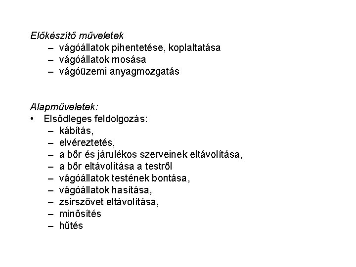 Előkészítő műveletek – vágóállatok pihentetése, koplaltatása – vágóállatok mosása – vágóüzemi anyagmozgatás Alapműveletek: •