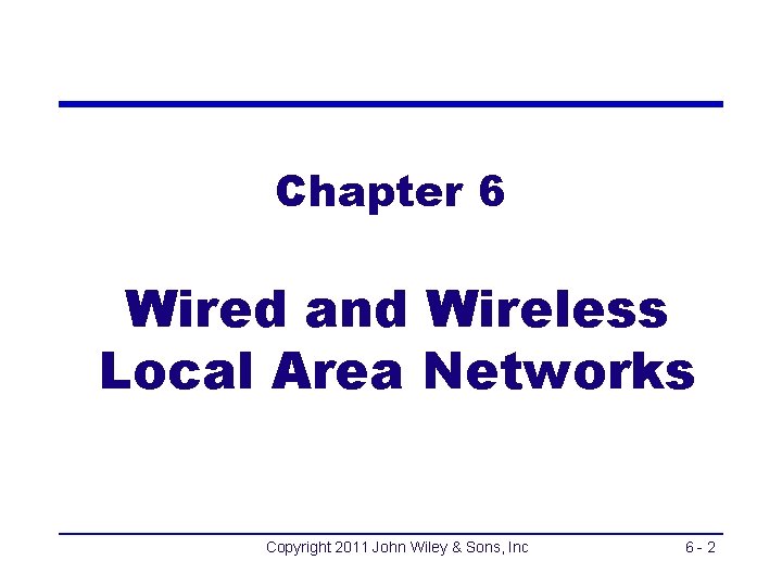 Chapter 6 Wired and Wireless Local Area Networks Copyright 2011 John Wiley & Sons,