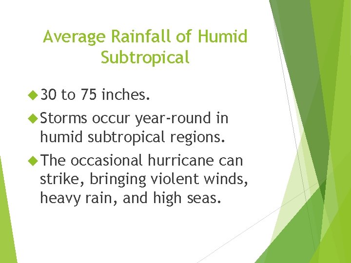 Average Rainfall of Humid Subtropical 30 to 75 inches. Storms occur year-round in humid Average Rainfall of Humid Subtropical 30 to 75 inches. Storms occur year-round in humid