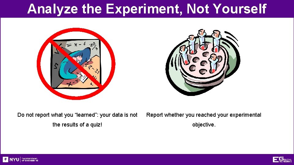 Analyze the Experiment, Not Yourself Do not report what you “learned”: your data is