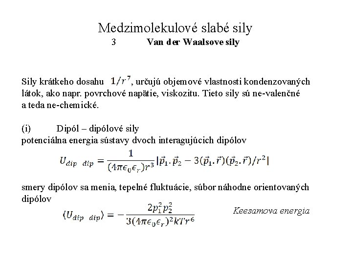 Medzimolekulové slabé sily 3 Van der Waalsove sily Sily krátkeho dosahu , určujú objemové