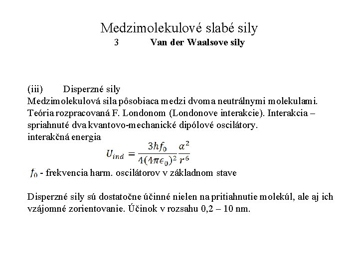 Medzimolekulové slabé sily 3 Van der Waalsove sily (iii) Disperzné sily Medzimolekulová sila pôsobiaca