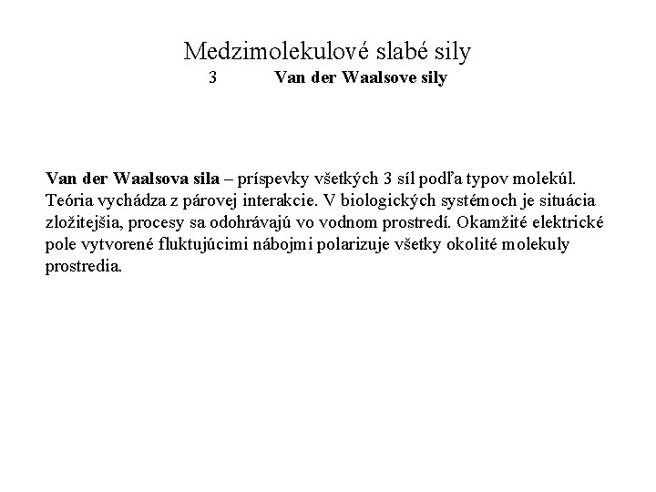 Medzimolekulové slabé sily 3 Van der Waalsove sily Van der Waalsova sila – príspevky