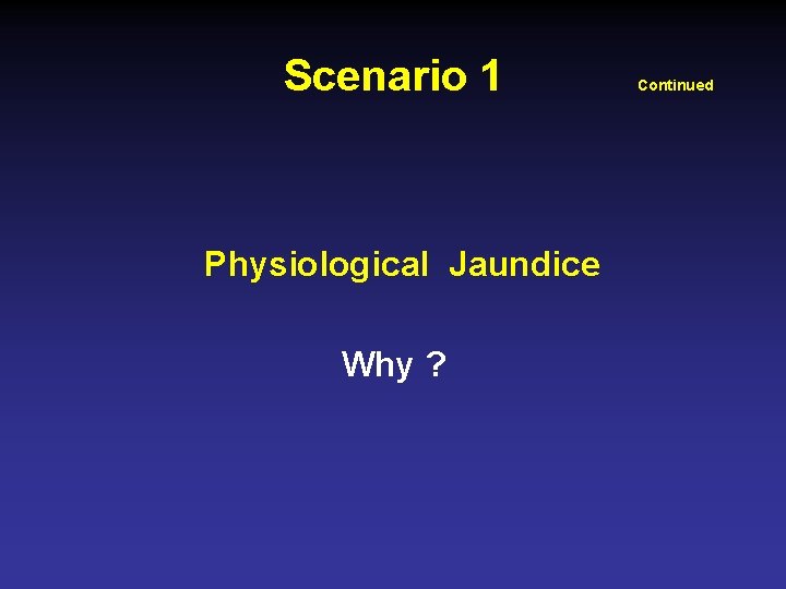 Scenario 1 Physiological Jaundice Why ? Continued 