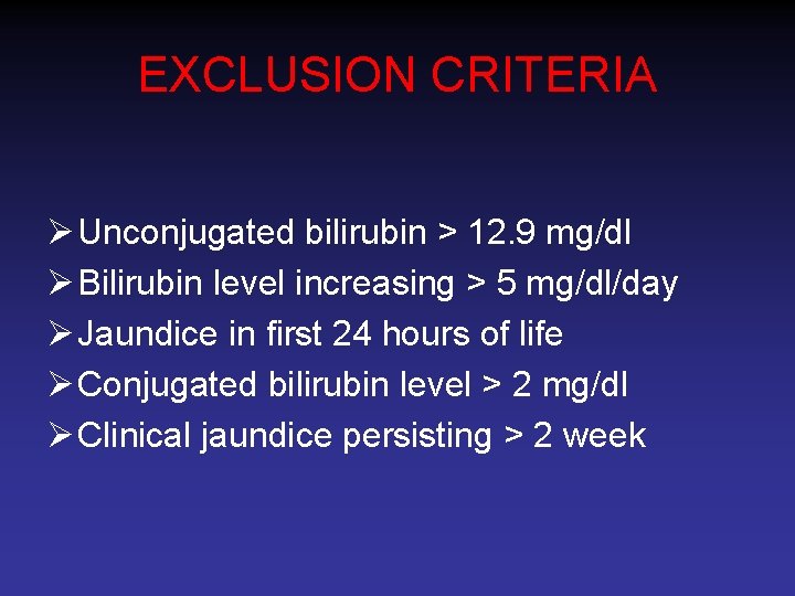 EXCLUSION CRITERIA Ø Unconjugated bilirubin > 12. 9 mg/dl Ø Bilirubin level increasing >