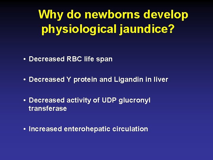 Why do newborns develop physiological jaundice? • Decreased RBC life span • Decreased Y