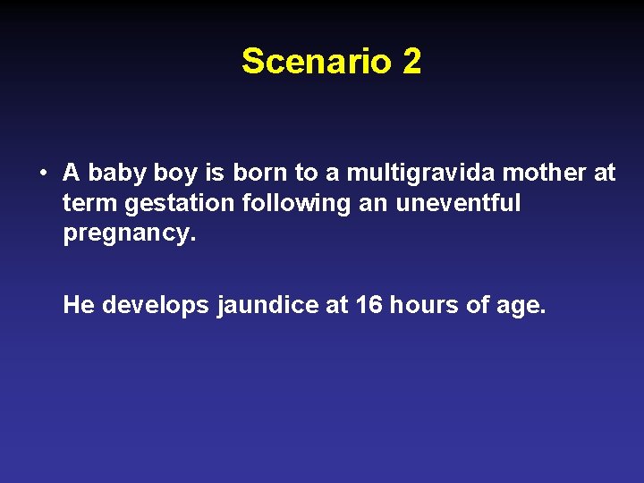Scenario 2 • A baby boy is born to a multigravida mother at term