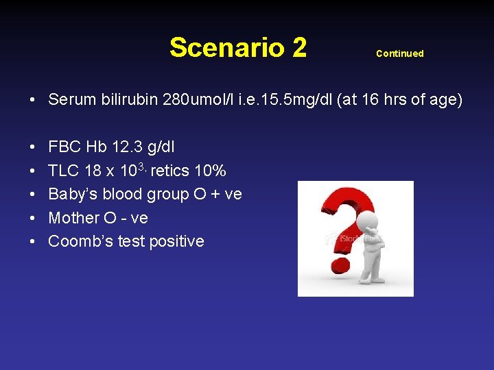 Scenario 2 Continued • Serum bilirubin 280 umol/l i. e. 15. 5 mg/dl (at