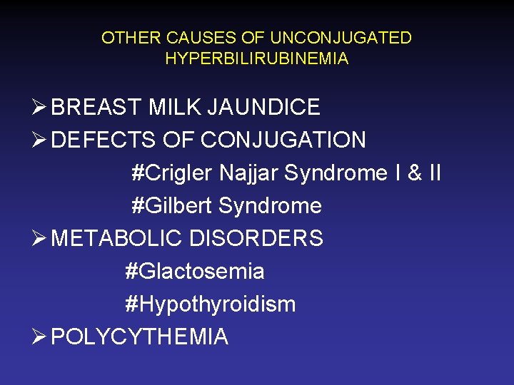 OTHER CAUSES OF UNCONJUGATED HYPERBILIRUBINEMIA Ø BREAST MILK JAUNDICE Ø DEFECTS OF CONJUGATION #Crigler