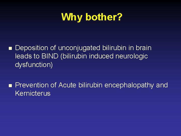 Why bother? n Deposition of unconjugated bilirubin in brain leads to BIND (bilirubin induced