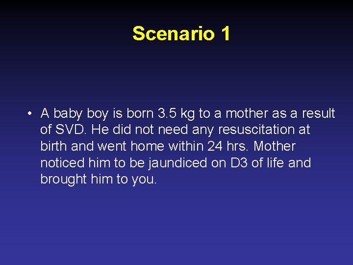 Scenario 1 • A baby boy is born 3. 5 kg to a mother