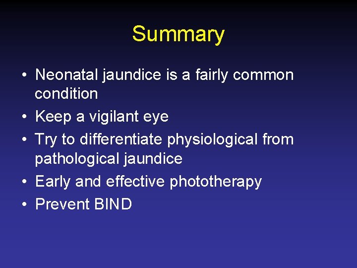Summary • Neonatal jaundice is a fairly common condition • Keep a vigilant eye