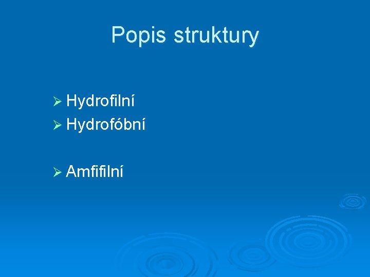 Popis struktury Ø Hydrofilní Ø Hydrofóbní Ø Amfifilní 