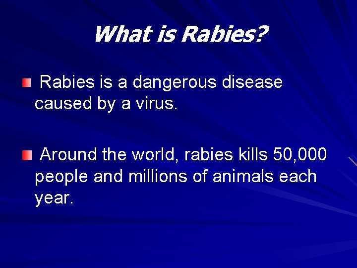 What is Rabies? Rabies is a dangerous disease caused by a virus. Around the