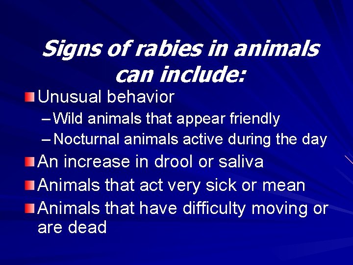 Signs of rabies in animals can include: Unusual behavior – Wild animals that appear