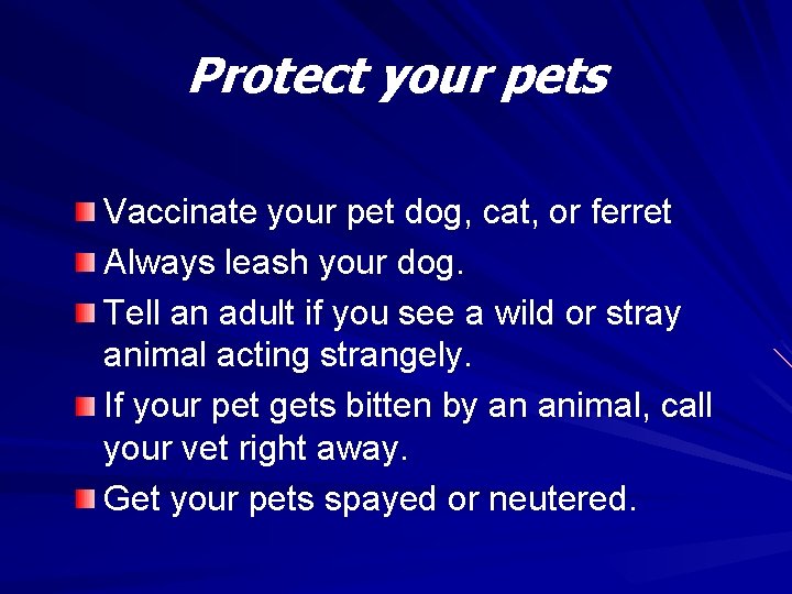 Protect your pets Vaccinate your pet dog, cat, or ferret Always leash your dog.