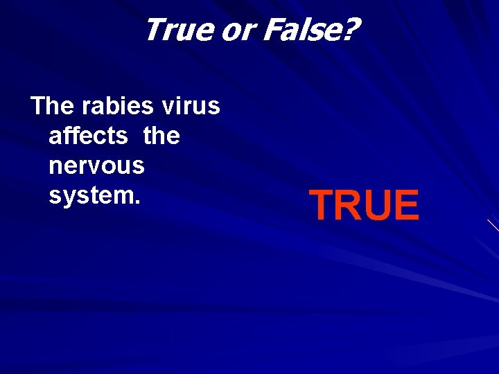 True or False? The rabies virus affects the nervous system. TRUE 