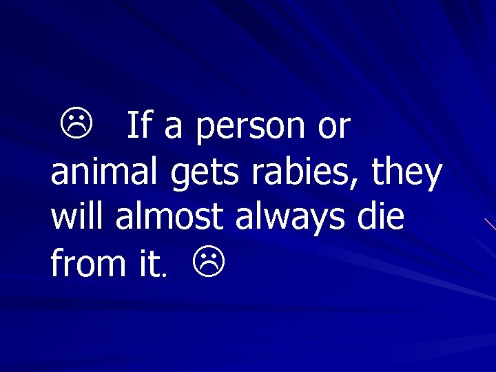  If a person or animal gets rabies, they will almost always die from
