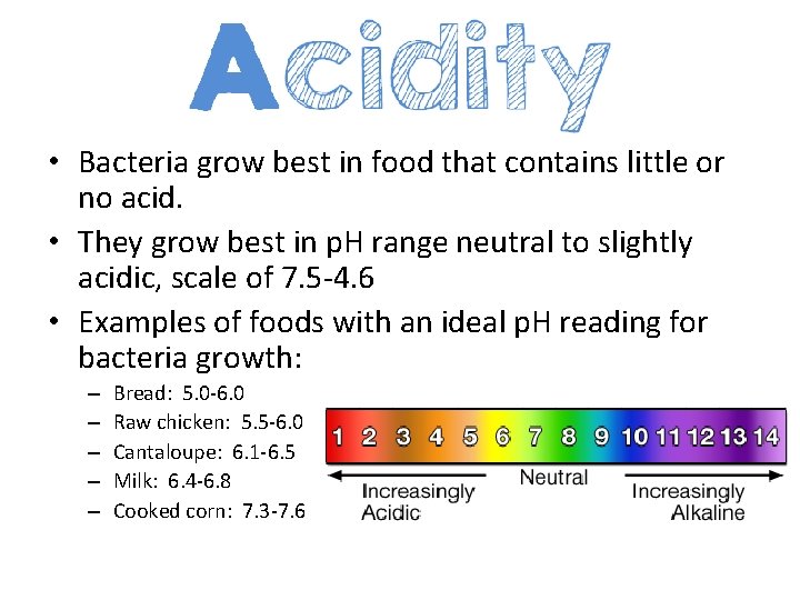  • Bacteria grow best in food that contains little or no acid. •