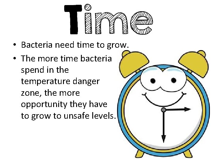  • Bacteria need time to grow. • The more time bacteria spend in