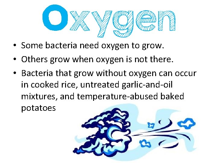  • Some bacteria need oxygen to grow. • Others grow when oxygen is